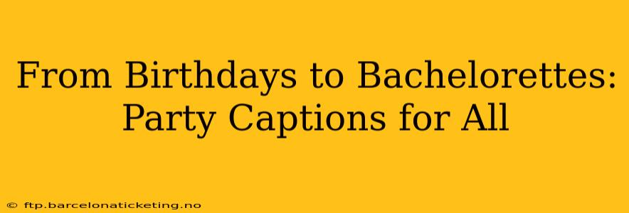 From Birthdays to Bachelorettes: Party Captions for All