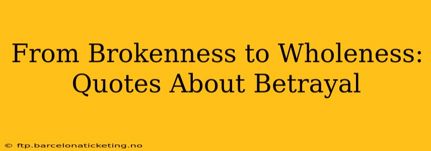 From Brokenness to Wholeness: Quotes About Betrayal