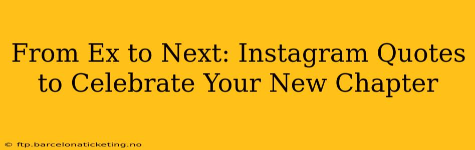 From Ex to Next: Instagram Quotes to Celebrate Your New Chapter
