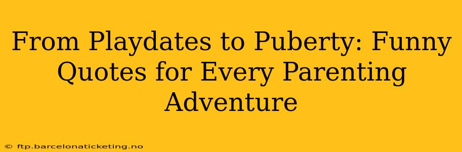 From Playdates to Puberty: Funny Quotes for Every Parenting Adventure