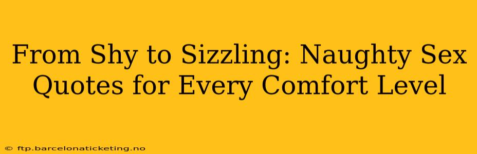 From Shy to Sizzling: Naughty Sex Quotes for Every Comfort Level From Shy to Sizzling: Naughty Sex Quotes for Every Comfort Level