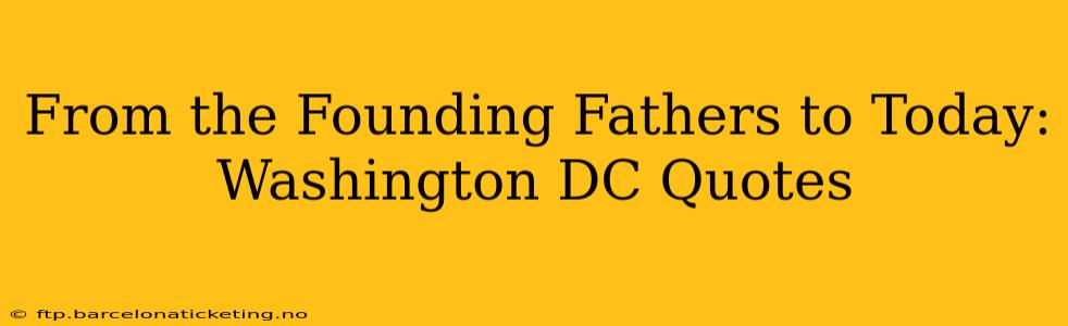 From the Founding Fathers to Today: Washington DC Quotes