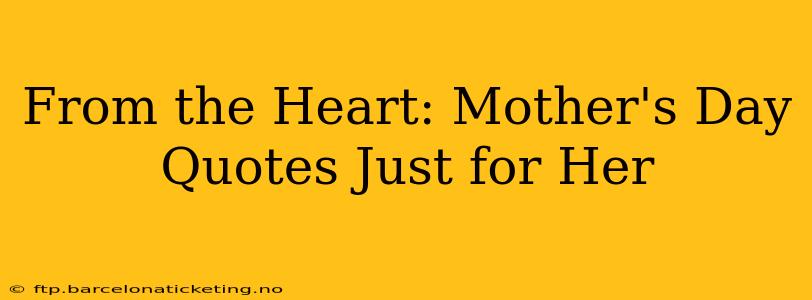 From the Heart: Mother's Day Quotes Just for Her