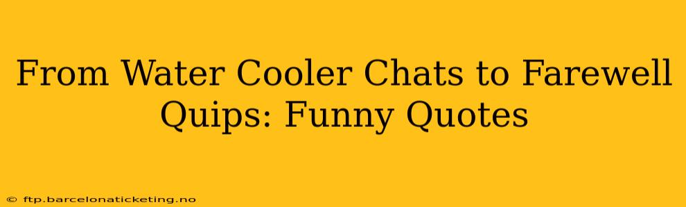 From Water Cooler Chats to Farewell Quips: Funny Quotes