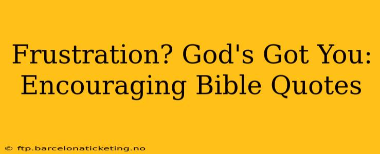 Frustration? God's Got You: Encouraging Bible Quotes