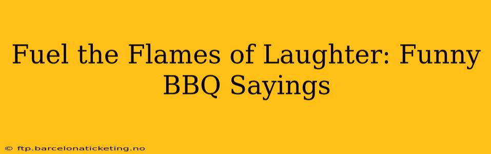 Fuel the Flames of Laughter: Funny BBQ Sayings