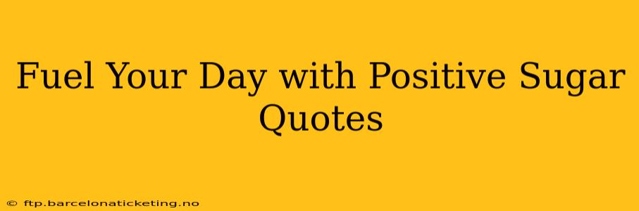 Fuel Your Day with Positive Sugar Quotes