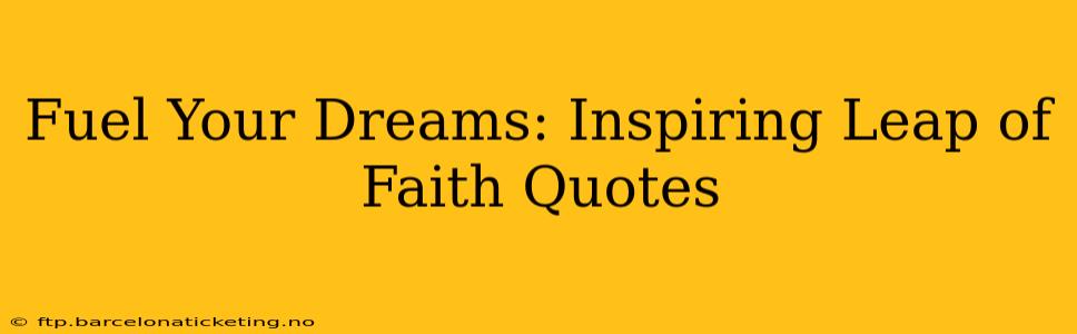 Fuel Your Dreams: Inspiring Leap of Faith Quotes