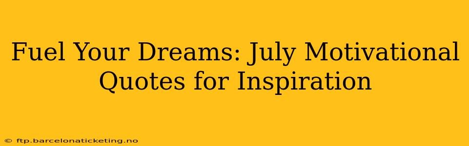 Fuel Your Dreams: July Motivational Quotes for Inspiration