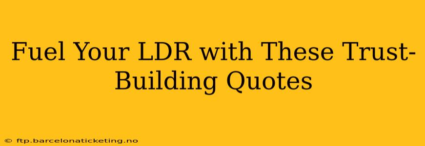 Fuel Your LDR with These Trust-Building Quotes