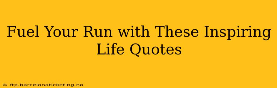 Fuel Your Run with These Inspiring Life Quotes