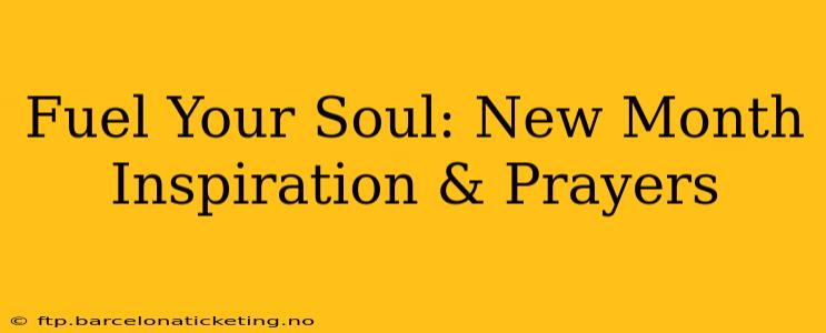 Fuel Your Soul: New Month Inspiration & Prayers