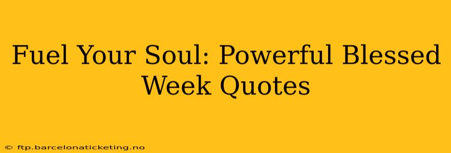 Fuel Your Soul: Powerful Blessed Week Quotes