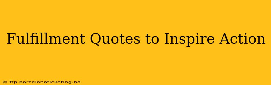 Fulfillment Quotes to Inspire Action