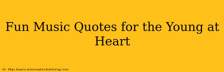 Fun Music Quotes for the Young at Heart