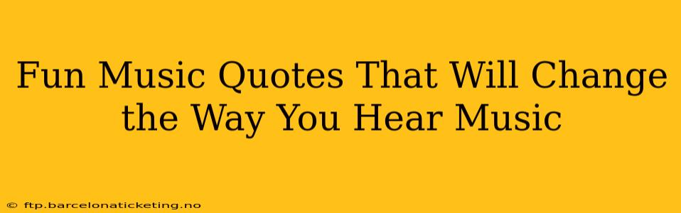 Fun Music Quotes That Will Change the Way You Hear Music