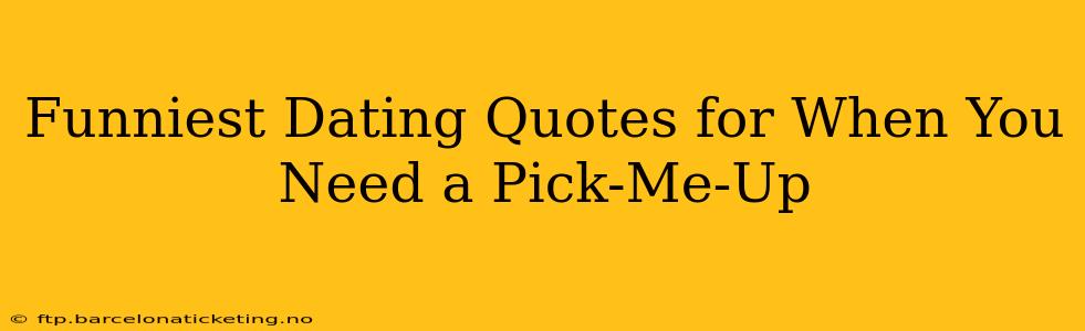 Funniest Dating Quotes for When You Need a Pick-Me-Up