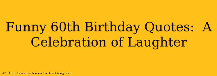 Funny 60th Birthday Quotes:  A Celebration of Laughter