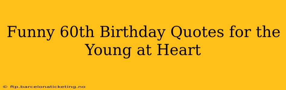 Funny 60th Birthday Quotes for the Young at Heart