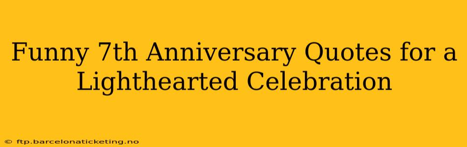 Funny 7th Anniversary Quotes for a Lighthearted Celebration