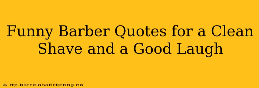 Funny Barber Quotes for a Clean Shave and a Good Laugh