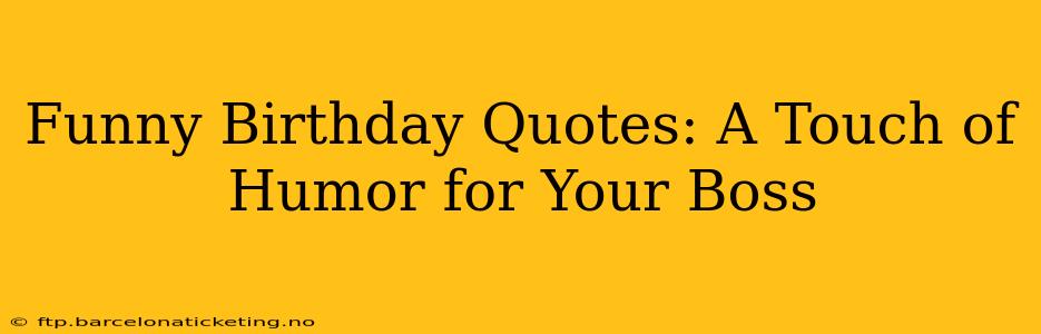 Funny Birthday Quotes: A Touch of Humor for Your Boss