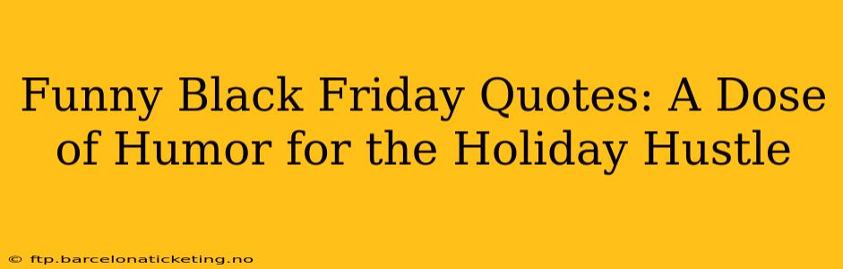 Funny Black Friday Quotes: A Dose of Humor for the Holiday Hustle