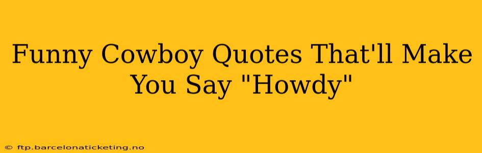 Funny Cowboy Quotes That'll Make You Say "Howdy"