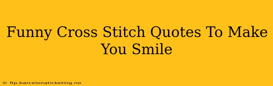 Funny Cross Stitch Quotes To Make You Smile