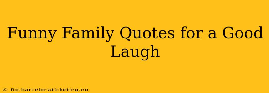 Funny Family Quotes for a Good Laugh