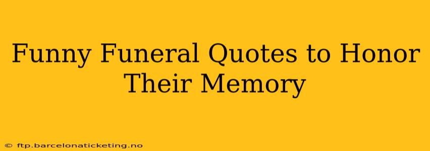 Funny Funeral Quotes to Honor Their Memory