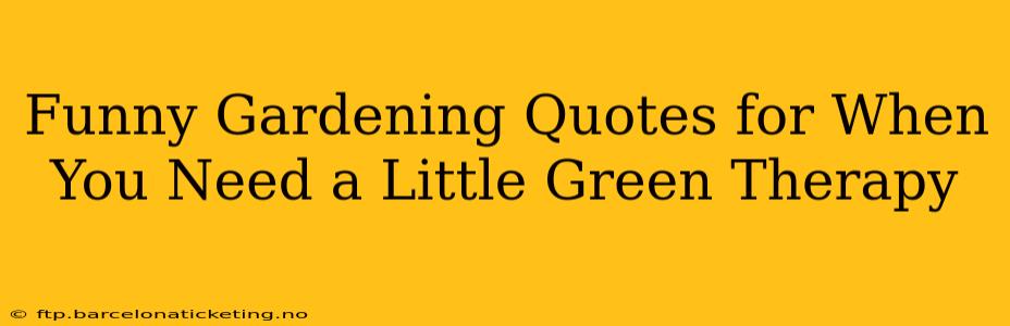 Funny Gardening Quotes for When You Need a Little Green Therapy