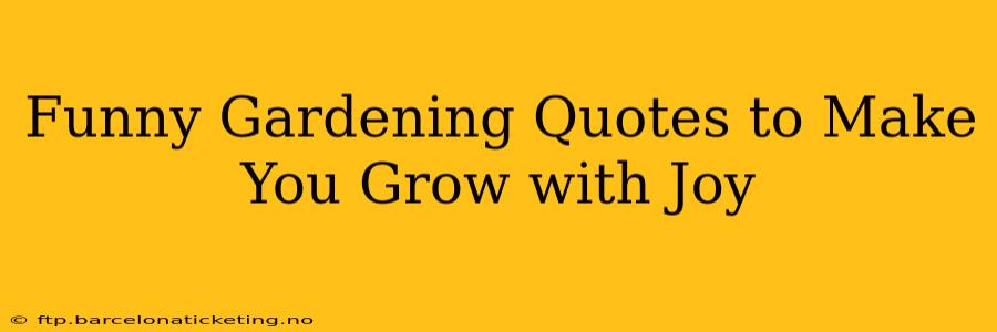 Funny Gardening Quotes to Make You Grow with Joy