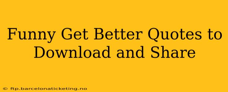 Funny Get Better Quotes to Download and Share