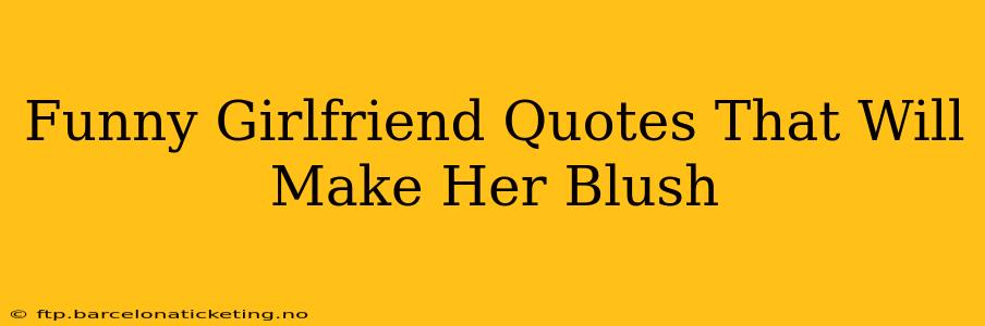 Funny Girlfriend Quotes That Will Make Her Blush