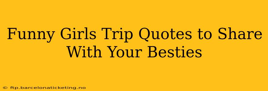 Funny Girls Trip Quotes to Share With Your Besties