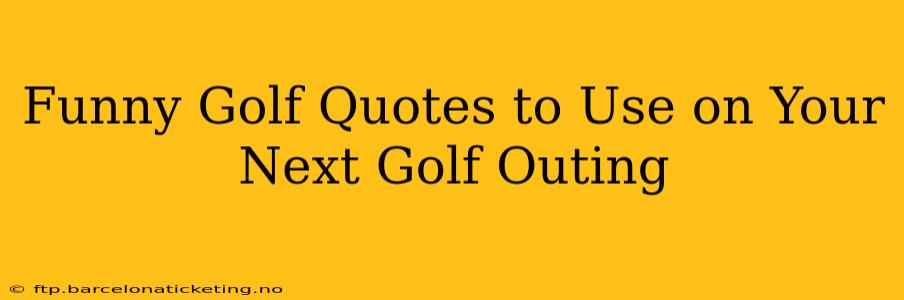 Funny Golf Quotes to Use on Your Next Golf Outing