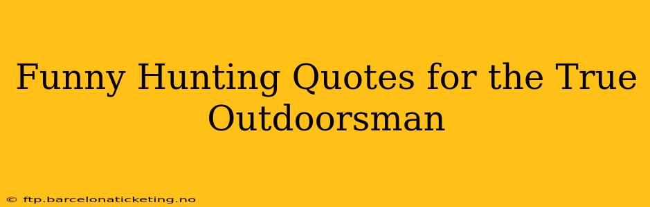 Funny Hunting Quotes for the True Outdoorsman