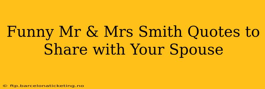 Funny Mr & Mrs Smith Quotes to Share with Your Spouse