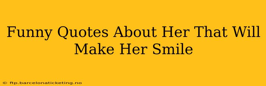 Funny Quotes About Her That Will Make Her Smile