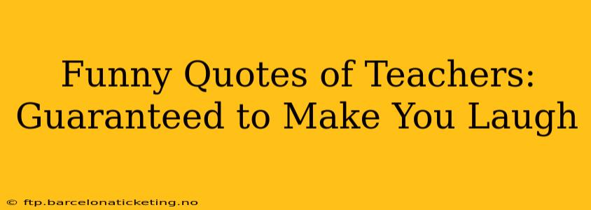 Funny Quotes of Teachers: Guaranteed to Make You Laugh