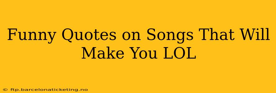Funny Quotes on Songs That Will Make You LOL