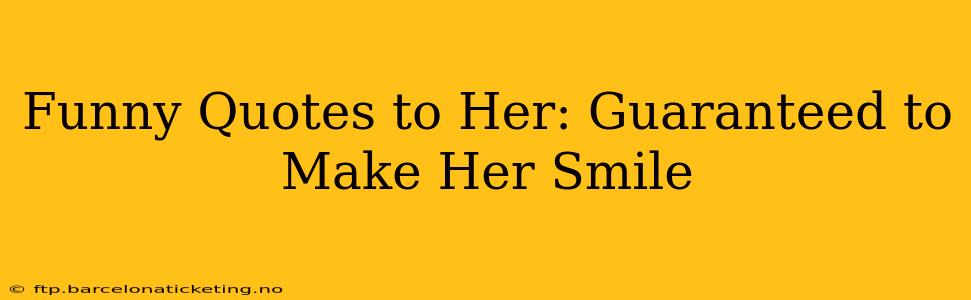 Funny Quotes to Her: Guaranteed to Make Her Smile