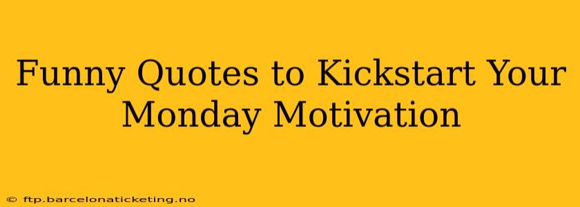 Funny Quotes to Kickstart Your Monday Motivation