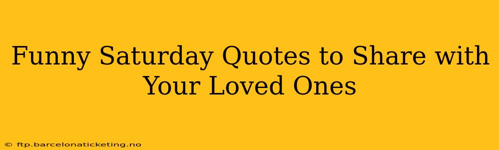 Funny Saturday Quotes to Share with Your Loved Ones