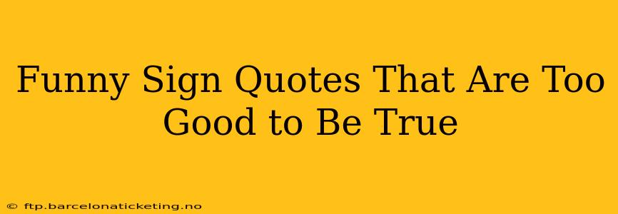 Funny Sign Quotes That Are Too Good to Be True