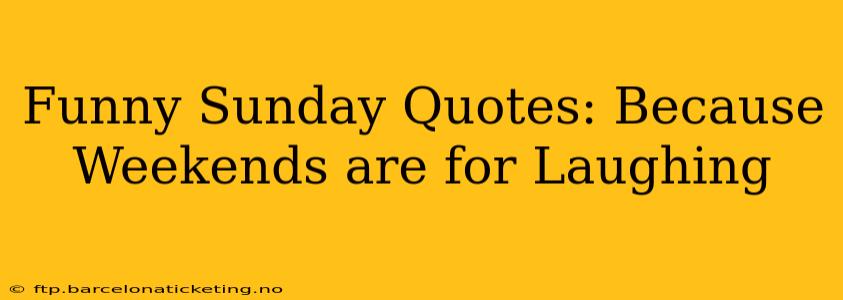 Funny Sunday Quotes: Because Weekends are for Laughing