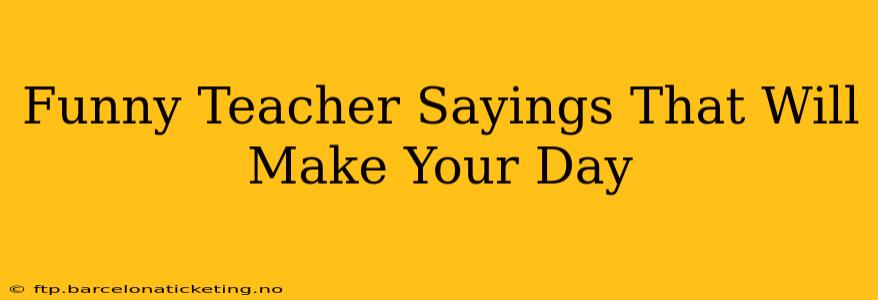 Funny Teacher Sayings That Will Make Your Day