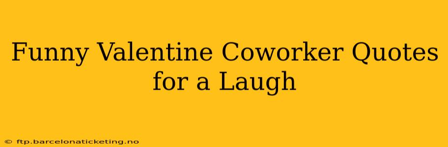 Funny Valentine Coworker Quotes for a Laugh