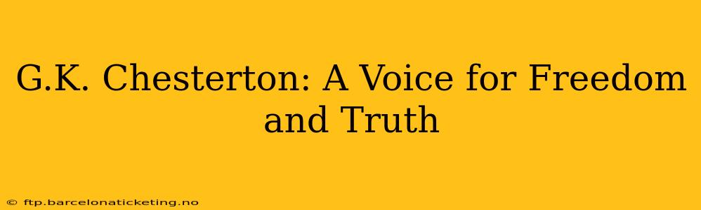 G.K. Chesterton: A Voice for Freedom and Truth